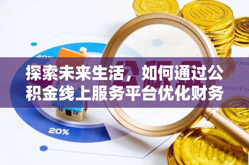 莱芜探索未来生活，如何通过公积金线上服务平台优化财务管理