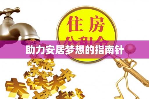 莱芜助力安居梦想的指南针