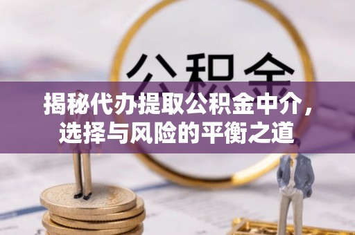 莱芜揭秘代办提取公积金中介，选择与风险的平衡之道