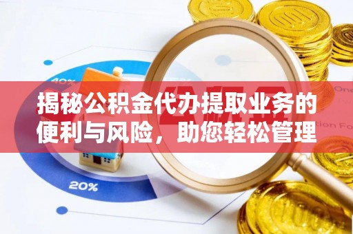 莱芜揭秘公积金代办提取业务的便利与风险，助您轻松管理个人财务