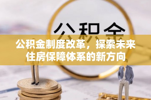 莱芜公积金制度改革，探索未来住房保障体系的新方向