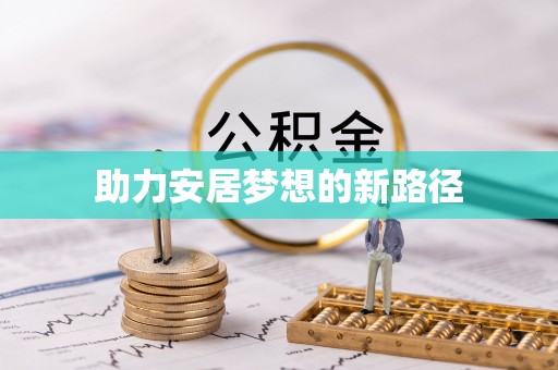 莱芜助力安居梦想的新路径