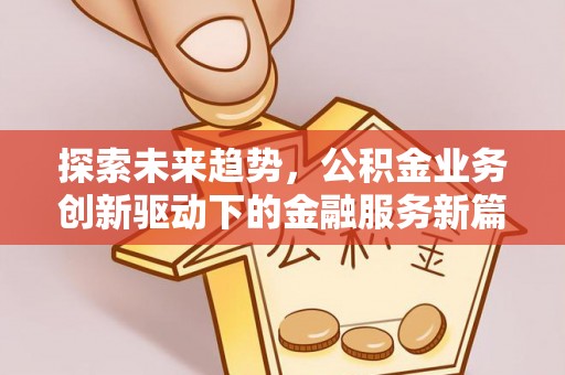 莱芜探索未来趋势，公积金业务创新驱动下的金融服务新篇章