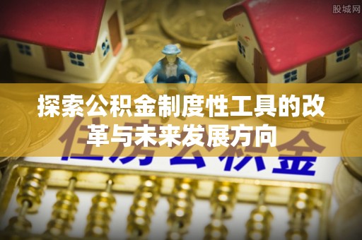 莱芜探索公积金制度性工具的改革与未来发展方向