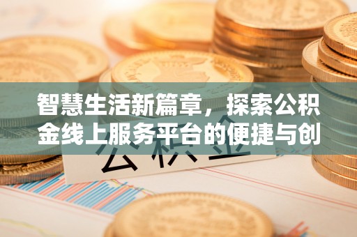 莱芜智慧生活新篇章，探索公积金线上服务平台的便捷与创新