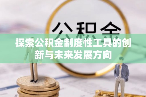 莱芜探索公积金制度性工具的创新与未来发展方向