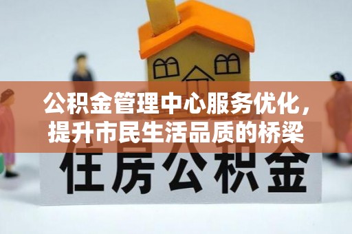 莱芜公积金管理中心服务优化，提升市民生活品质的桥梁