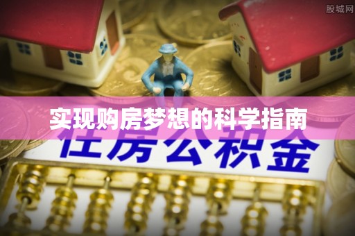 莱芜实现购房梦想的科学指南