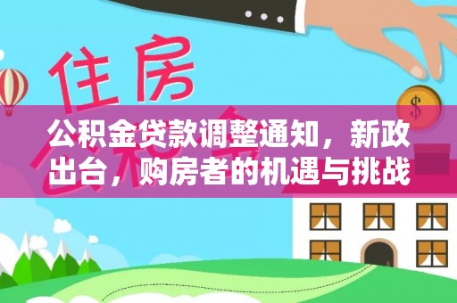 莱芜公积金贷款调整通知，新政出台，购房者的机遇与挑战