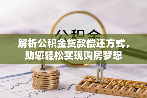 莱芜解析公积金贷款偿还方式，助您轻松实现购房梦想