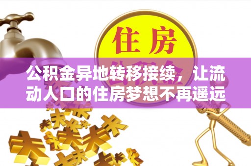 莱芜公积金异地转移接续，让流动人口的住房梦想不再遥远