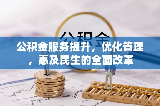 莱芜公积金服务提升，优化管理，惠及民生的全面改革