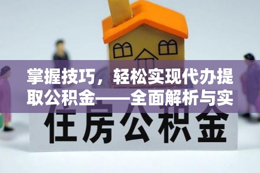 莱芜掌握技巧，轻松实现代办提取公积金——全面解析与实践指南