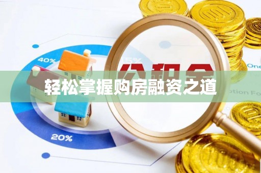 莱芜轻松掌握购房融资之道