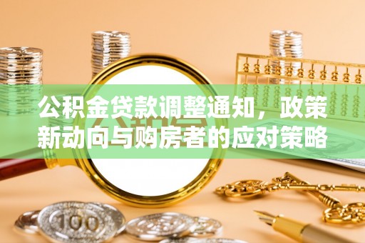 莱芜公积金贷款调整通知，政策新动向与购房者的应对策略