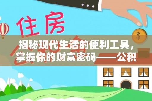 莱芜揭秘现代生活的便利工具，掌握你的财富密码——公积金查询方式