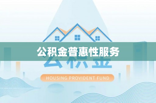 莱芜公积金普惠性服务