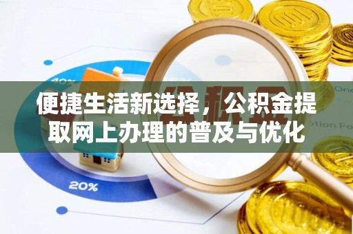 莱芜便捷生活新选择，公积金提取网上办理的普及与优化