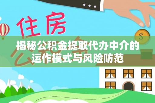 莱芜揭秘公积金提取代办中介的运作模式与风险防范
