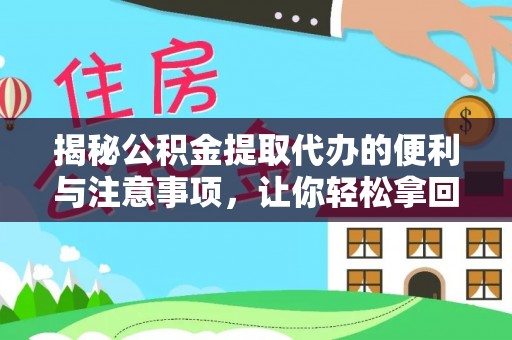 莱芜揭秘公积金提取代办的便利与注意事项，让你轻松拿回属于你的钱！