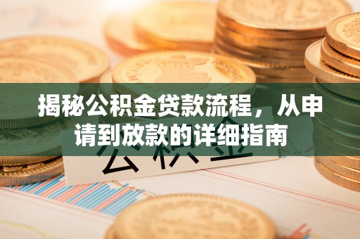 莱芜揭秘公积金贷款流程，从申请到放款的详细指南